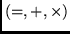 $(=, +
,\times)$